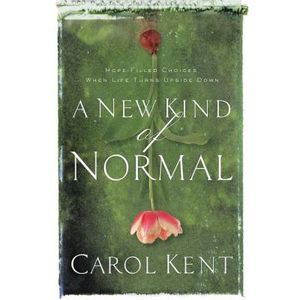A New Kind of Normal: Hope-Filled Choices When Life Turns Upside Down -- Carol K